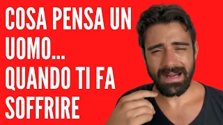 COSA PENSA UN UOMO… QUANDO TI FA SOFFRIRE