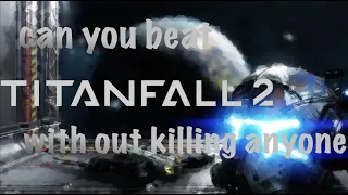 Can You Beat Titanfall 2 With Out Killing Anyone?