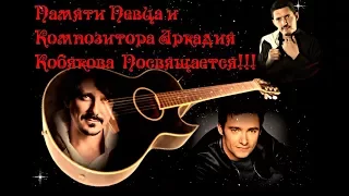Аркаше Кобякову Поэту Певцу Композитору Посвящается...