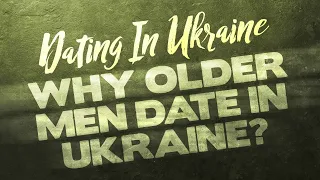 Why Mostly Older Guys Date In Ukraine?