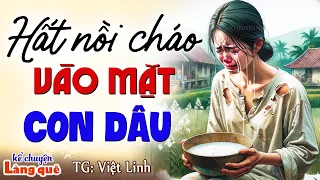 Vừa nghe vừa khóc nức nở: “Hất nồi cháo vào con dâu”- Kể chuyện làng quê dễ ngủ