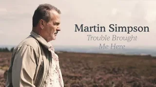 Martin Simpson - Trouble Brought Me Here (official video)