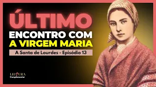 18ª Aparição – O último encontro de Nossa Senhora de Lourdes com Bernadette – PURA EMOÇÃO! - Ep.13