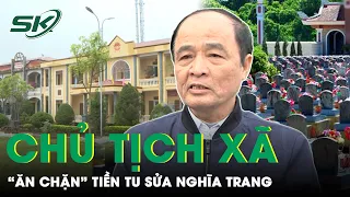 Khởi Tố, Bắt Tạm Giam Nguyên Chủ Tịch Xã Ở Thái Bình Vì “Ăn Chặn” Tiền Tu Sửa Nghĩa Trang | SKĐS