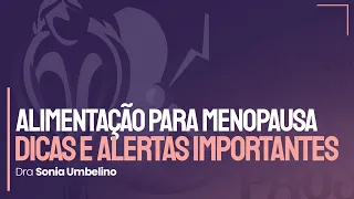 Alimentação Para Menopausa - Dicas e Alertas Importantes | Dra Sonia Umbelino