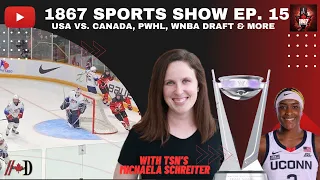 1867 Sports Show Ep. 15 - Canada vs. USA, PWHL, WNBA Draft & more with TSN's Michaela Schreiter