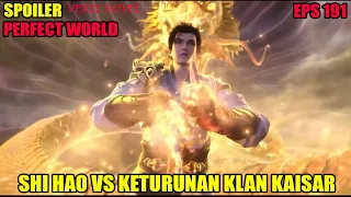 SPOILER PERFECT WORLD EPS 191 | SHI HAO VS KETURUNAN KLAN KAISAR