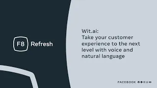 F8 Refresh | Wit.ai: Take your customer experience to the next level with voice and natural language