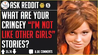 CRINGIEST "I'm Not Like The Other Girls" Stories (r/AskReddit)