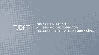 1ª SESSÃO ORDINÁRIA POR VIDEOCONFERÊNCIA DA 8ª TURMA CÍVEL