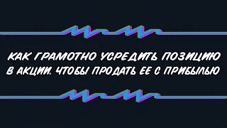 Как грамотно усреднить позицию в акции, чтобы продать ее с прибылью