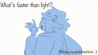 What’s faster than light? Ninjago Jay animation I dunno