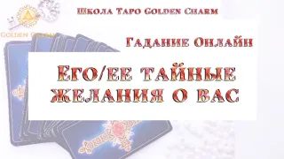 ЕГО/ЕЕ ТАЙНЫЕ ЖЕЛАНИЯ О ВАС? ОНЛАЙН ГАДАНИЕ/ Школа Таро Golden Charm