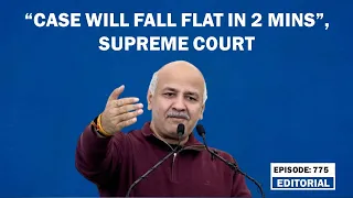 Editorial with Sujit Nair: ‘‘Case will fall flat in 2 mins’’, Supreme Court | Manish Sisodia | Delhi