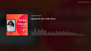 Episode 36: How to BE STILL!
