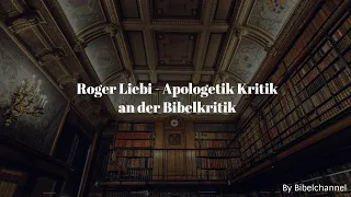 Roger Liebi - Apologetik Kritik an der Bibelkritik