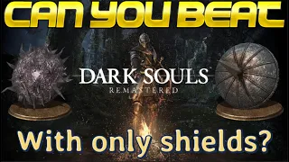 Can you beat Dark souls 1 Remastered with only shields?