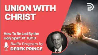 How To Be Led By The Holy Spirit Pt 10 of 10 - Union with Christ - Derek Prince