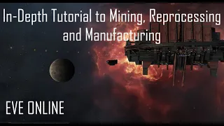 EVE Online: In-Depth Tutorial to Mining, Reprocessing and Manufacturing 2021-2022