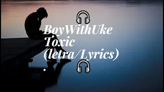 🎧BoyWithUke - Toxic (letra/Lyrics)🎧