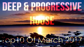 Deep & Progressive House Mix   Best Top 10 Of March 2017