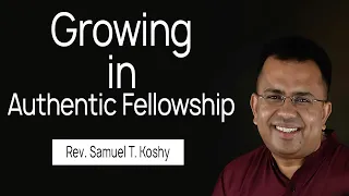 Growing in Authentic Fellowship | Session 4 | Rev.  Samuel T. Koshy | City Harvest AG Church
