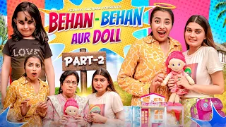 Behan Behan Aur Doll || PART2 || Tejasvi Bachani