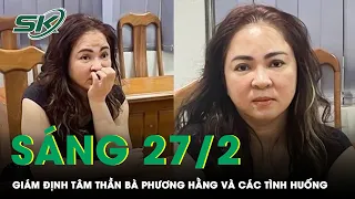 Sáng 27/2: Tình Tiết Vụ Án Thay Đổi Thế Nào Nếu Giám Định Tâm Thần Bà Phương Hằng? | SKĐS