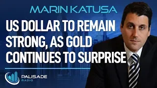 Marin Katusa: US Dollar to Remain Strong, as Gold Continues to Surprise