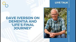 Dave Iverson on Dementia and ‘Life’s Final Journey’ | LiveTalk | Being Patient