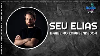 SEU ELIAS NO BORA PODCAST (130) | BARBEIRO EMPREENDEDOR @SeuEliasOficial