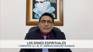 1 CORINTIOS 12:1-7, LOS DONES ESPIRITUALES, Pr. AMÉRICO SÁNCHEZ HUAMANÍ.