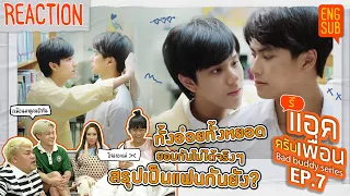 รีแอคครับเพื่อน | แค่เพื่อนครับเพื่อน BAD BUDDY SERIES EP.7 | เรื่องอ่อย ยอมกันไม่ได้จริงๆ [ENG SUB]