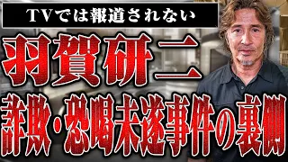 【羽賀研二】詐欺・恐喝未遂事件の裏側で起きていたことをすべて聞いた