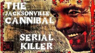 The Jacksonville CANNIBAL, Serial Killer