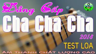 Đẳng Cấp Cha Cha Cha 2018    Liên Khúc Test Loa Cực Chuẩn    Âm Thanh Cực Chất    Nhạc Sống 365