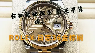 赶快入手！趁还不算太晚⋯2021新款劳力士Datejust日志36金棕榈｜Rolex Datejust｜需有其表