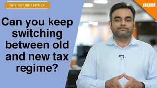 Can you keep switching between old and new tax regime? | Why Not Mint Money