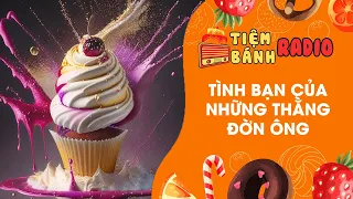 Tâm sự số 623 🌈 Tình bạn của những thằng đờn ông 🌈 Tiệm Bánh Radio