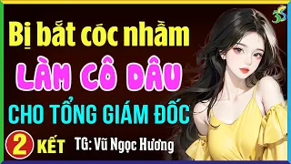 Cô gái bị bắt nhầm làm cô dâu cho tổng giám đốc Tập 2 Kết- Truyện ngôn tình mới