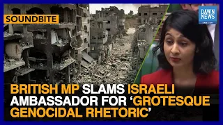 British MP Slams Israeli Ambassador For ‘Grotesque Genocidal Rhetoric’ | Dawn News English