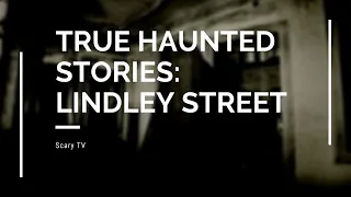 True Haunted Stories: Lindley Street