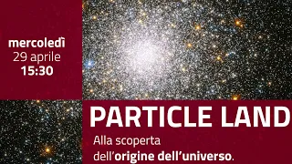 #ParticleLand | Alla scoperta dell'origine dell'universo