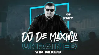 DJ De Maxwill - UKRAINED VIP 05 Mix