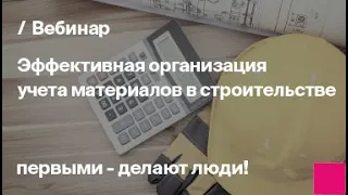 Эффективная организация учета материалов в строительстве в новых реалиях | Запись вебинара