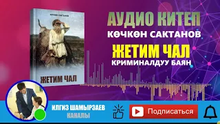 ЖЕТИМ ЧАЛ I КӨЧКӨН САКТАНОВ I КРИМИНАЛДУУ БАЯН I АУДИО КИТЕП I КЫСКА АҢГЕМЕ I УКМА КИТЕП