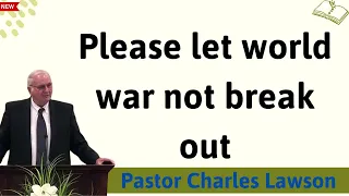 Please let world war not break out - Message Pastor Charles Lawson