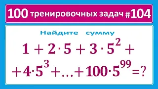 100 тренировочных задач #104. Найдите сумму ➜ 1+2∙5+3∙5²+4∙5³+⋯+100∙5⁹⁹