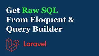 How to Get Raw SQL Query From Eloquent & Query Builder in Laravel
