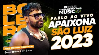 PABLO - APAIXONA SÃO LUIS 2023 - REPERTÓRIO OUTUBRO 2023 - AS MELHORES E MAIS TOCADAS